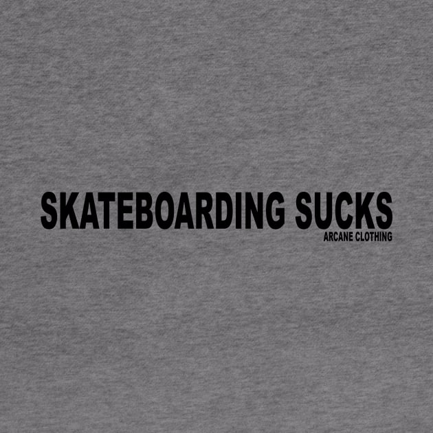 Skateboarding Sucks by Arcane Clothing 